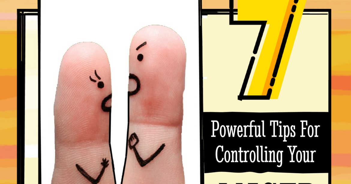 7 Powerful Tips For Controlling Your Anger